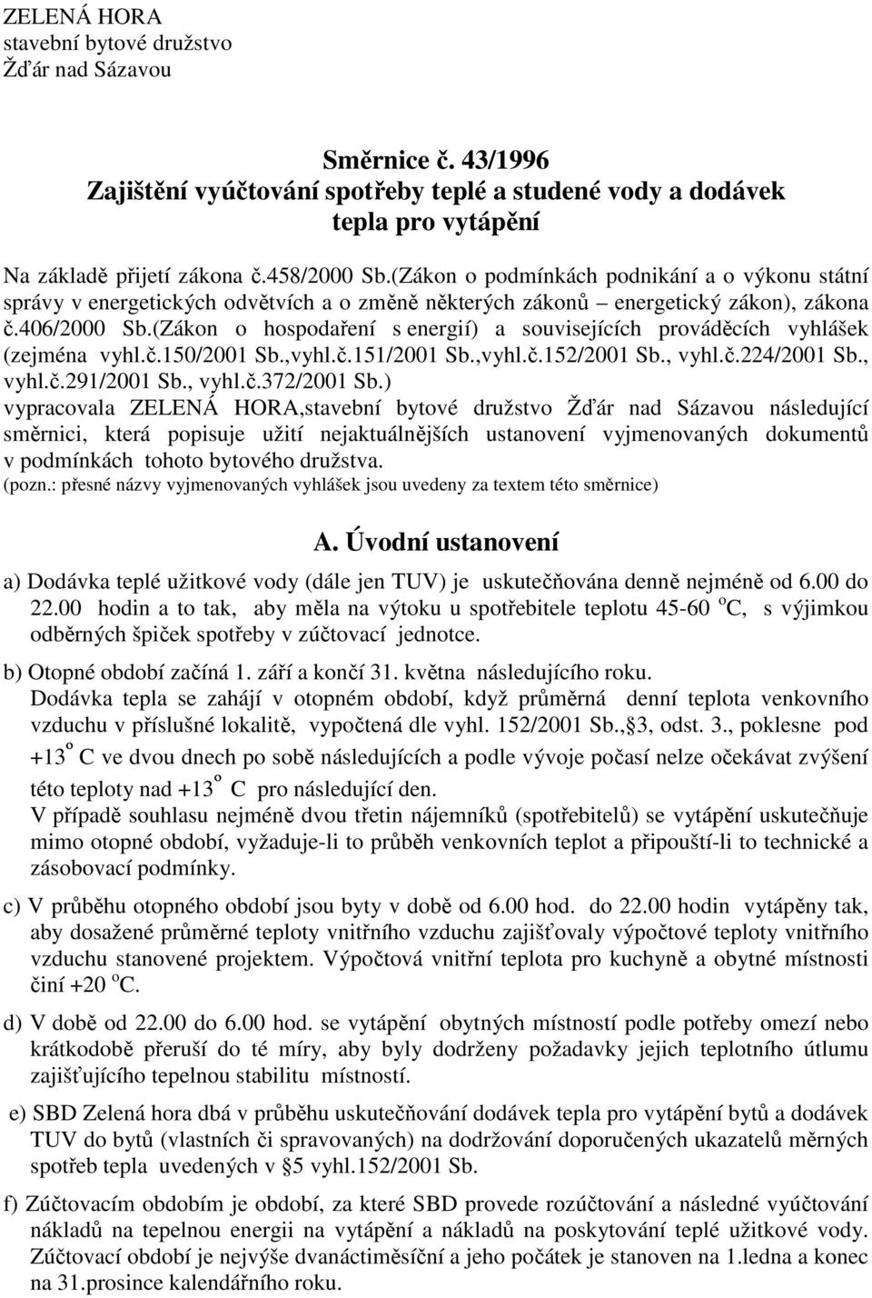 (Zákon o hospodaření s energií) a souvisejících prováděcích vyhlášek (zejména vyhl.č.150/2001 Sb.,vyhl.č.151/2001 Sb.,vyhl.č.152/2001 Sb., vyhl.č.224/2001 Sb., vyhl.č.291/2001 Sb., vyhl.č.372/2001 Sb.