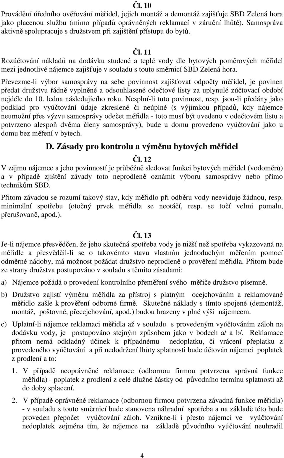 11 Rozúčtování nákladů na dodávku studené a teplé vody dle bytových poměrových měřidel mezi jednotlivé nájemce zajišťuje v souladu s touto směrnicí SBD Zelená hora.