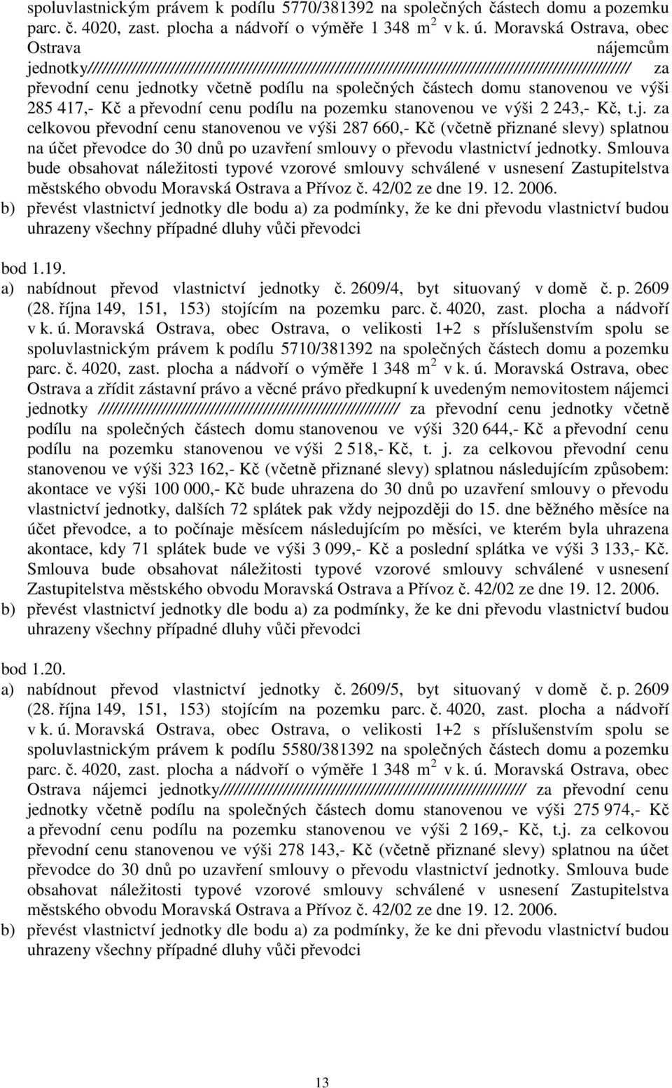 ve výši 285 417,- Kč a převodní cenu podílu na pozemku stanovenou ve výši 2 243,- Kč, t.j.