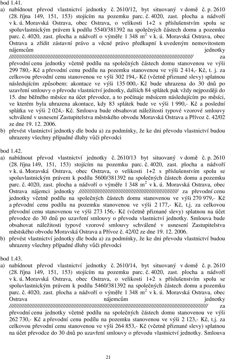 2610 spoluvlastnickým právem k podílu 5540/381392 na společných částech domu a pozemku Ostrava a zřídit zástavní právo a věcné právo předkupní k uvedeným nemovitostem nájemcům jednotky