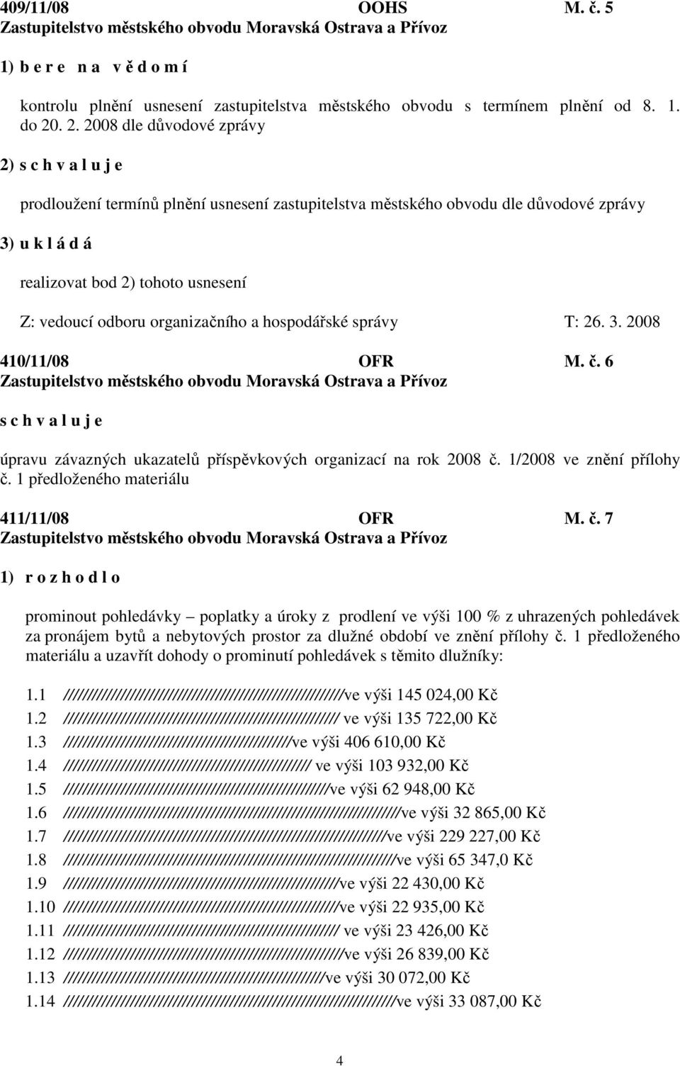 odboru organizačního a hospodářské správy T: 26. 3. 2008 410/11/08 OFR M. č. 6 s c h v a l u j e úpravu závazných ukazatelů příspěvkových organizací na rok 2008 č. 1/2008 ve znění přílohy č.