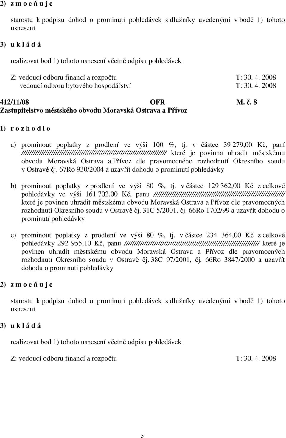 v částce 39 279,00 Kč, paní ///////////////////////////////////////////////////////////////////////// které je povinna uhradit městskému obvodu Moravská Ostrava a Přívoz dle pravomocného rozhodnutí