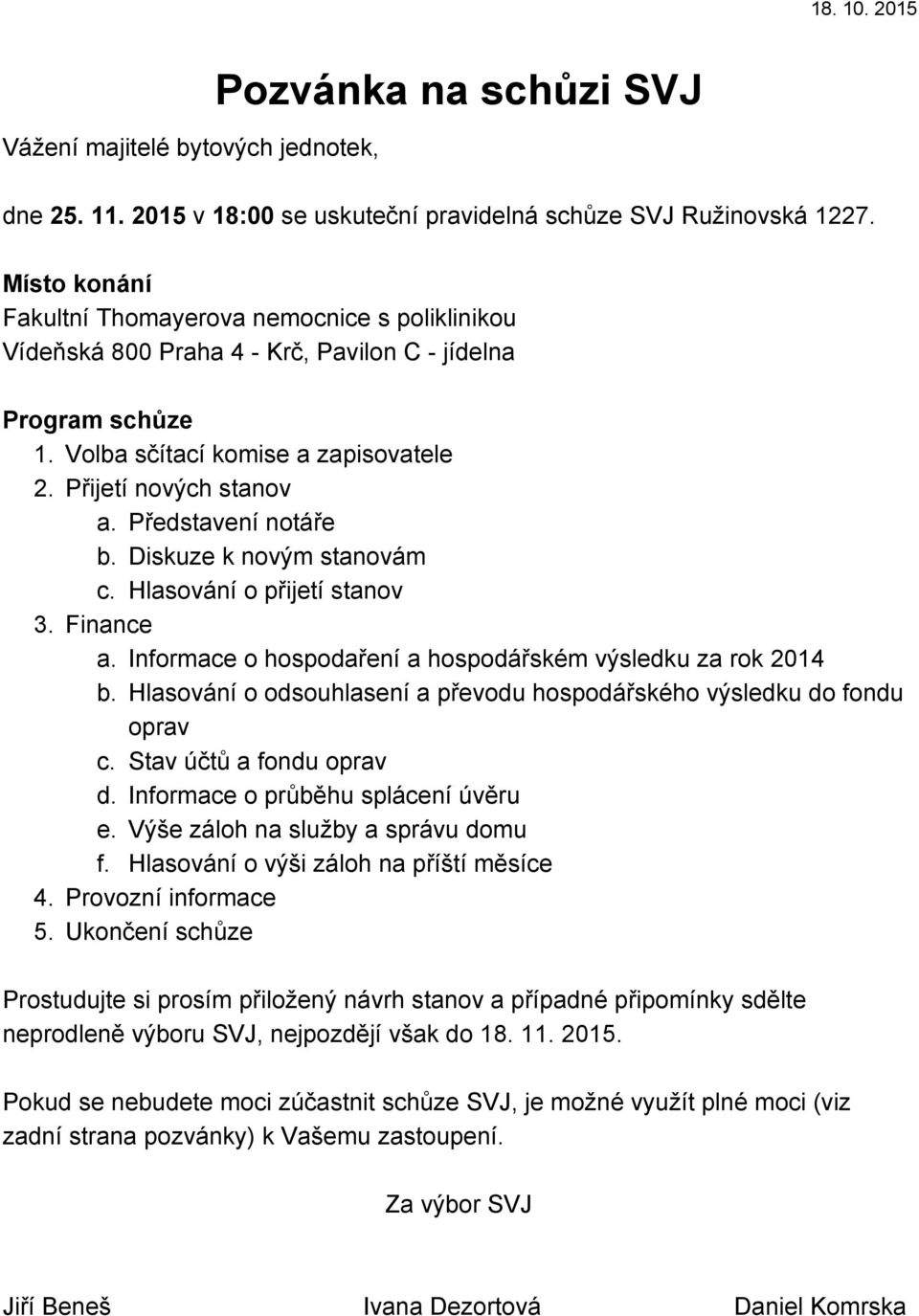 Představení notáře b. Diskuze k novým stanovám c. Hlasování o přijetí stanov 3. Finance a. Informace o hospodaření a hospodářském výsledku za rok 2014 b.