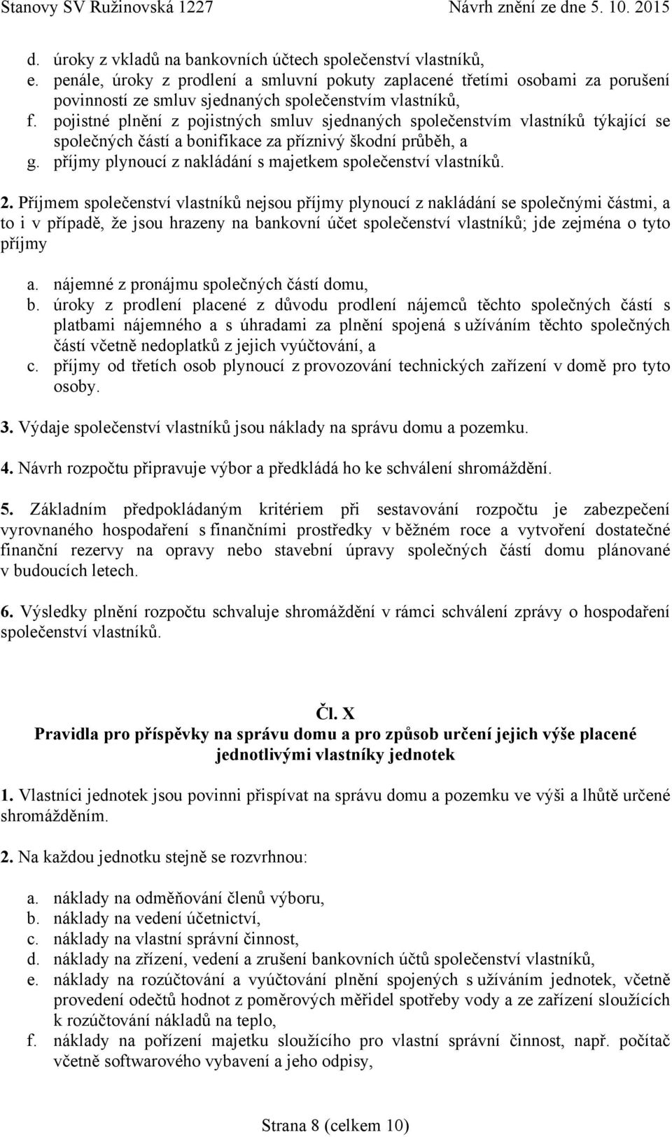 pojistné plnění z pojistných smluv sjednaných společenstvím vlastníků týkající se společných částí a bonifikace za příznivý škodní průběh, a g.