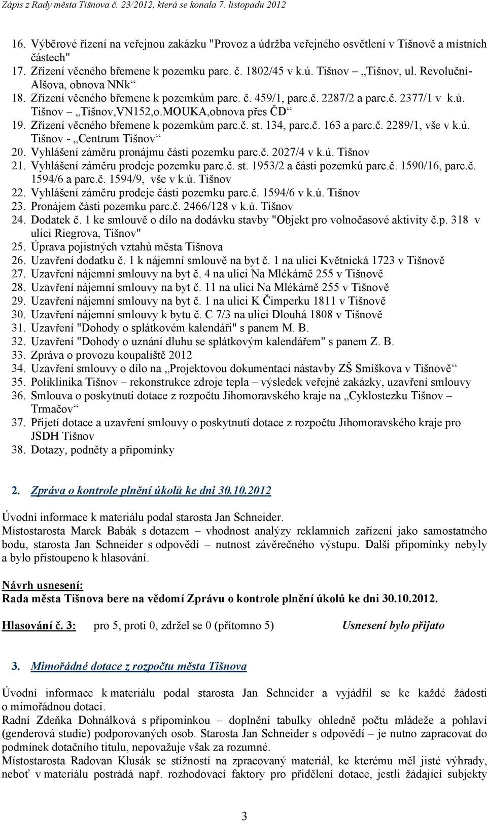 Zřízení věcného břemene k pozemkům parc.č. st. 134, parc.č. 163 a parc.č. 2289/1, vše v k.ú. Tišnov - Centrum Tišnov 20. Vyhlášení záměru pronájmu části pozemku parc.č. 2027/4 v k.ú. Tišnov 21.