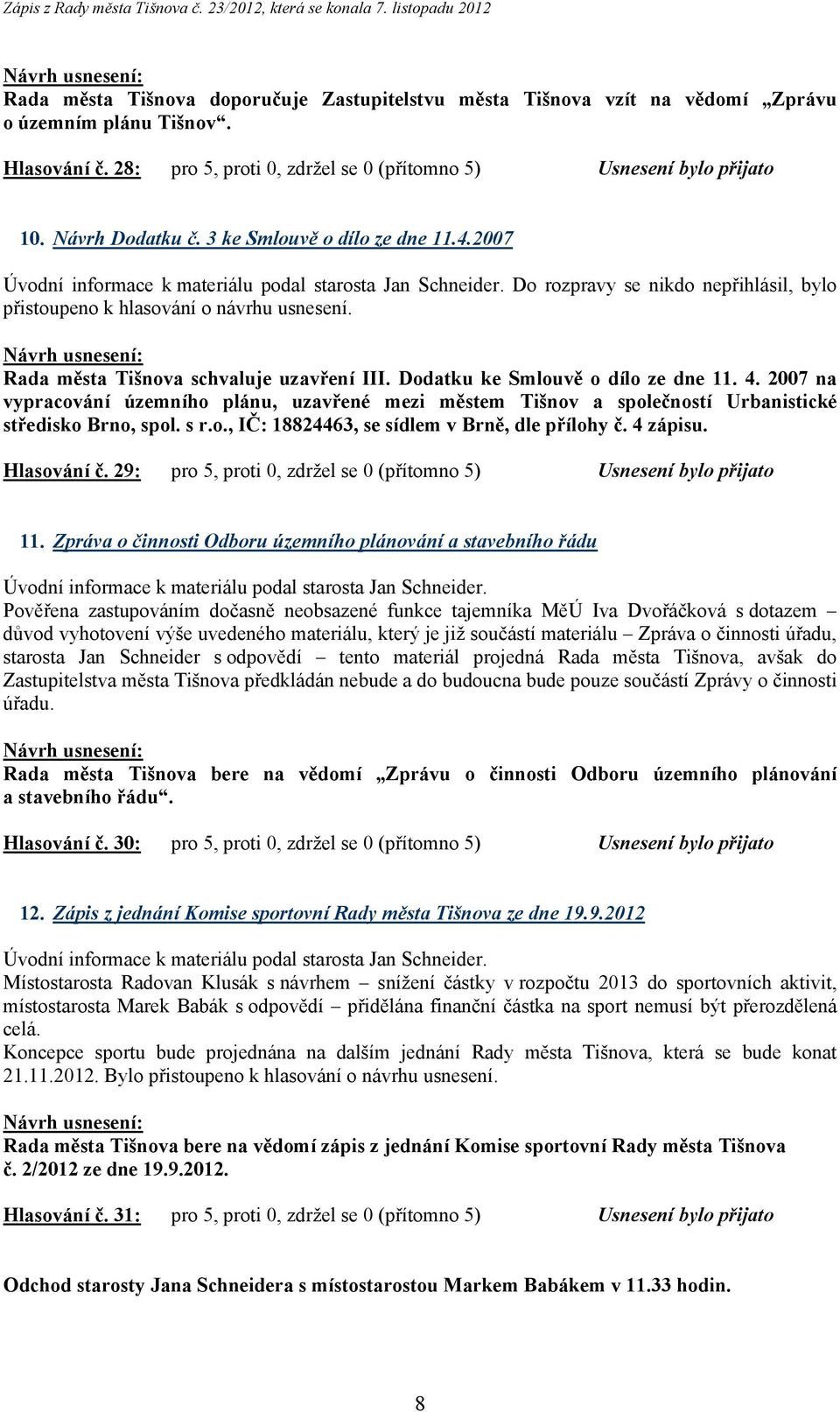 Rada města Tišnova schvaluje uzavření III. Dodatku ke Smlouvě o dílo ze dne 11. 4. 2007 na vypracování územního plánu, uzavřené mezi městem Tišnov a společností Urbanistické středisko Brno, spol. s r.