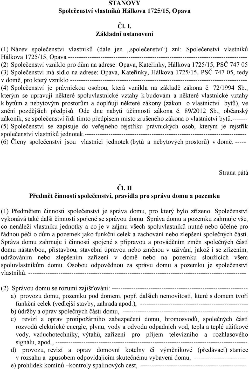 ----------------------------------------------------------------------------------- (2) Společenství vzniklo pro dům na adrese: Opava, Kateřinky, Hálkova 1725/15, PSČ 747 05 (3) Společenství má sídlo