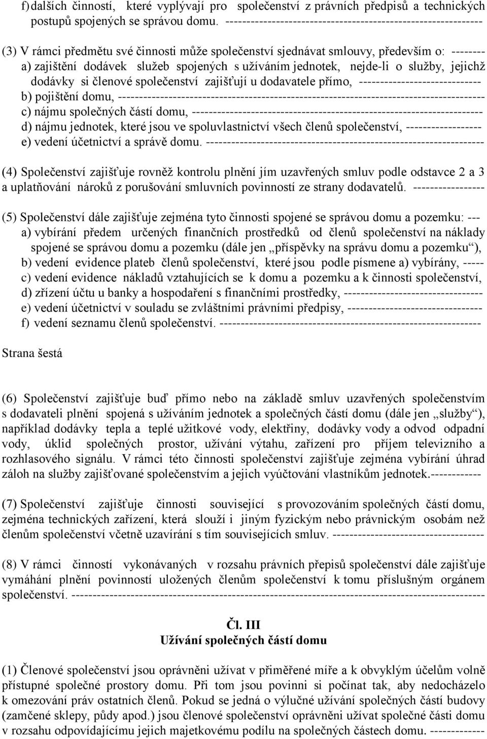 užíváním jednotek, nejde-li o služby, jejichž dodávky si členové společenství zajišťují u dodavatele přímo, ----------------------------- b) pojištění domu,
