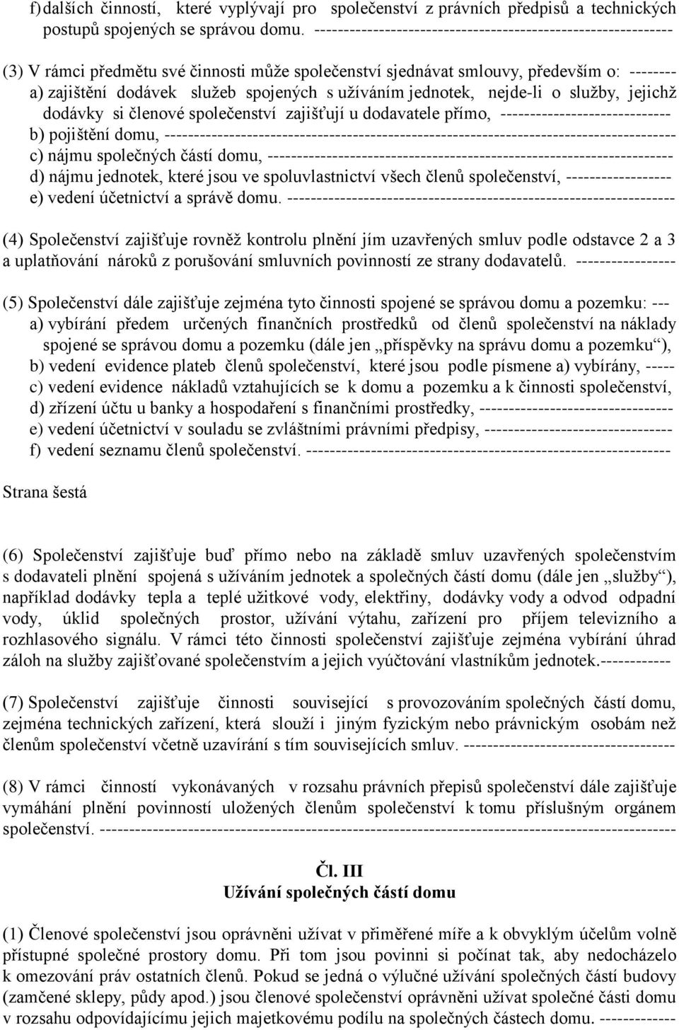 užíváním jednotek, nejde-li o služby, jejichž dodávky si členové společenství zajišťují u dodavatele přímo, ----------------------------- b) pojištění domu,