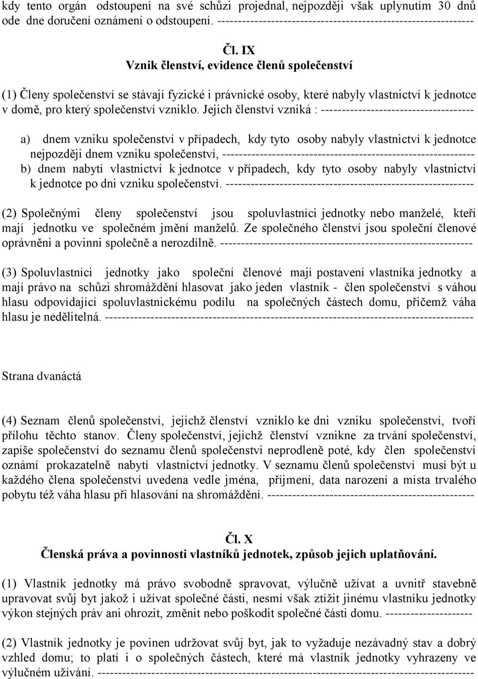 Jejich členství vzniká : ------------------------------------- a) dnem vzniku společenství v případech, kdy tyto osoby nabyly vlastnictví k jednotce nejpozději dnem vzniku společenství,