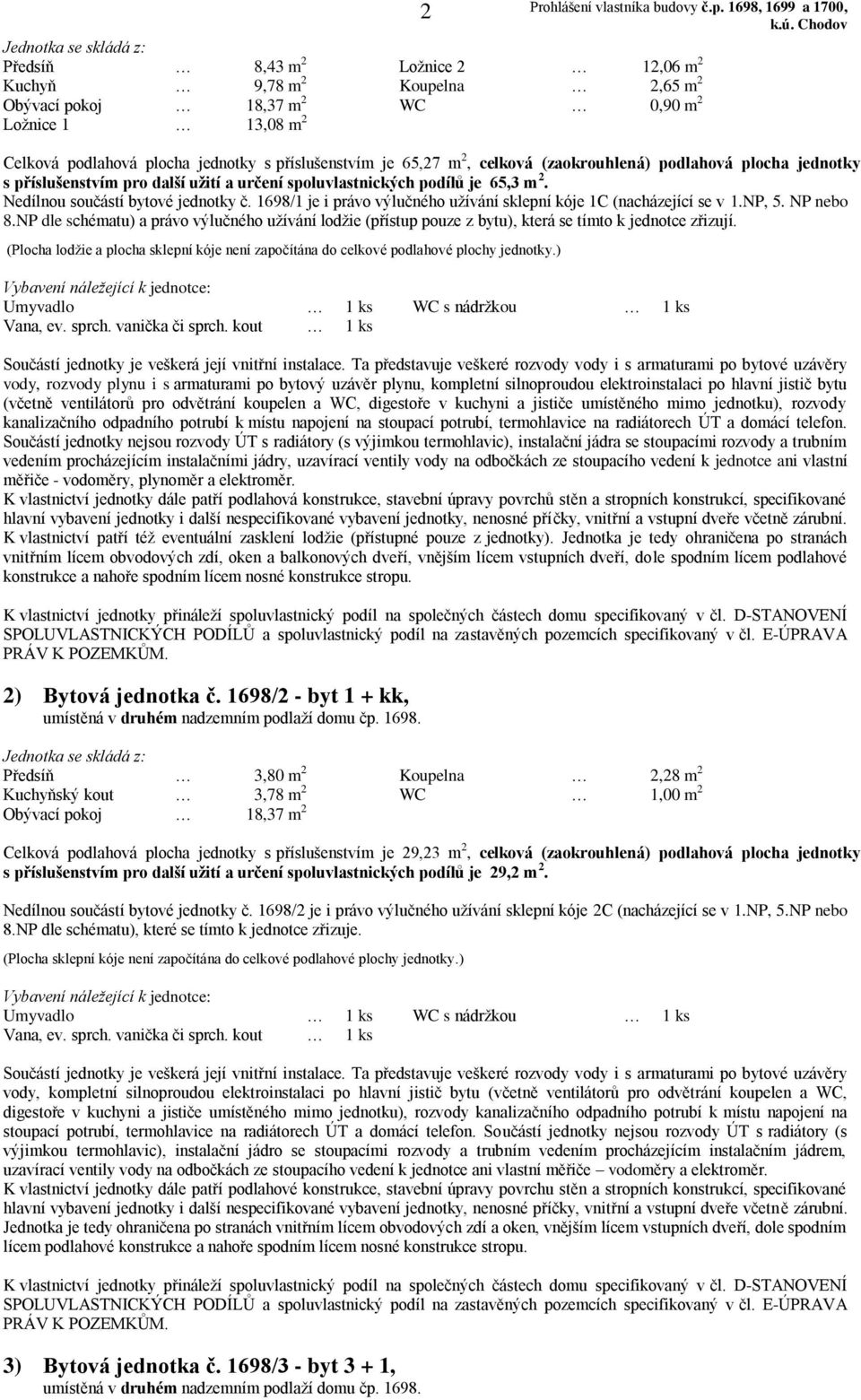 1698/2 - byt 1 + kk, umístěná v druhém nadzemním podlaží domu čp. 1698. Nedílnou součástí bytové jednotky č.