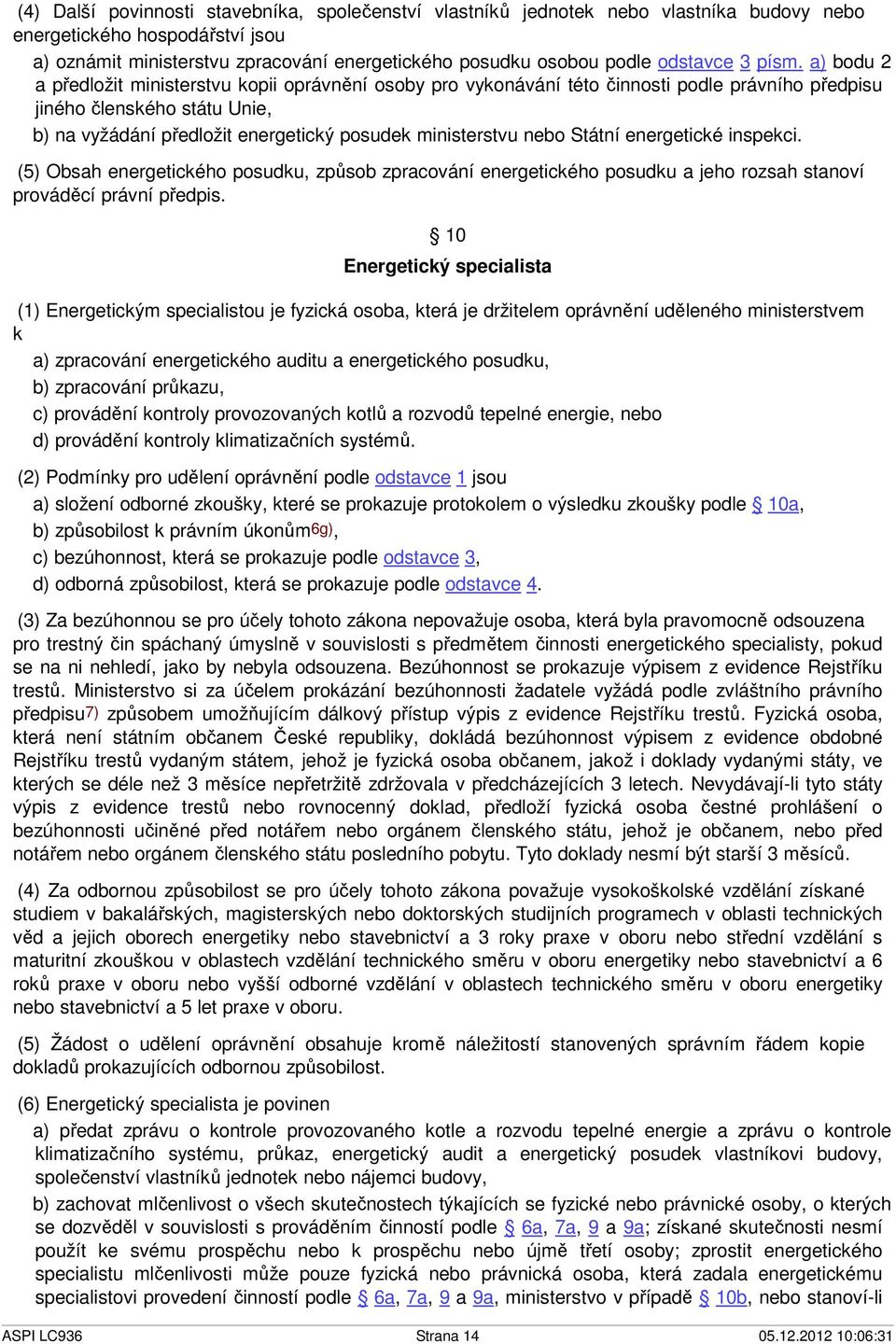 a) bodu 2 a předložit ministerstvu kopii oprávnění osoby pro vykonávání této činnosti podle právního předpisu jiného členského státu Unie, b) na vyžádání předložit energetický posudek ministerstvu