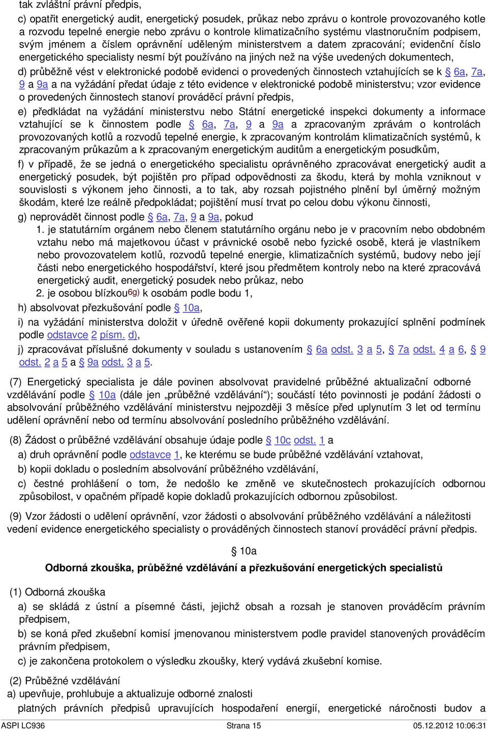 dokumentech, d) průběžně vést v elektronické podobě evidenci o provedených činnostech vztahujících se k 6a, 7a, 9 a 9a a na vyžádání předat údaje z této evidence v elektronické podobě ministerstvu;