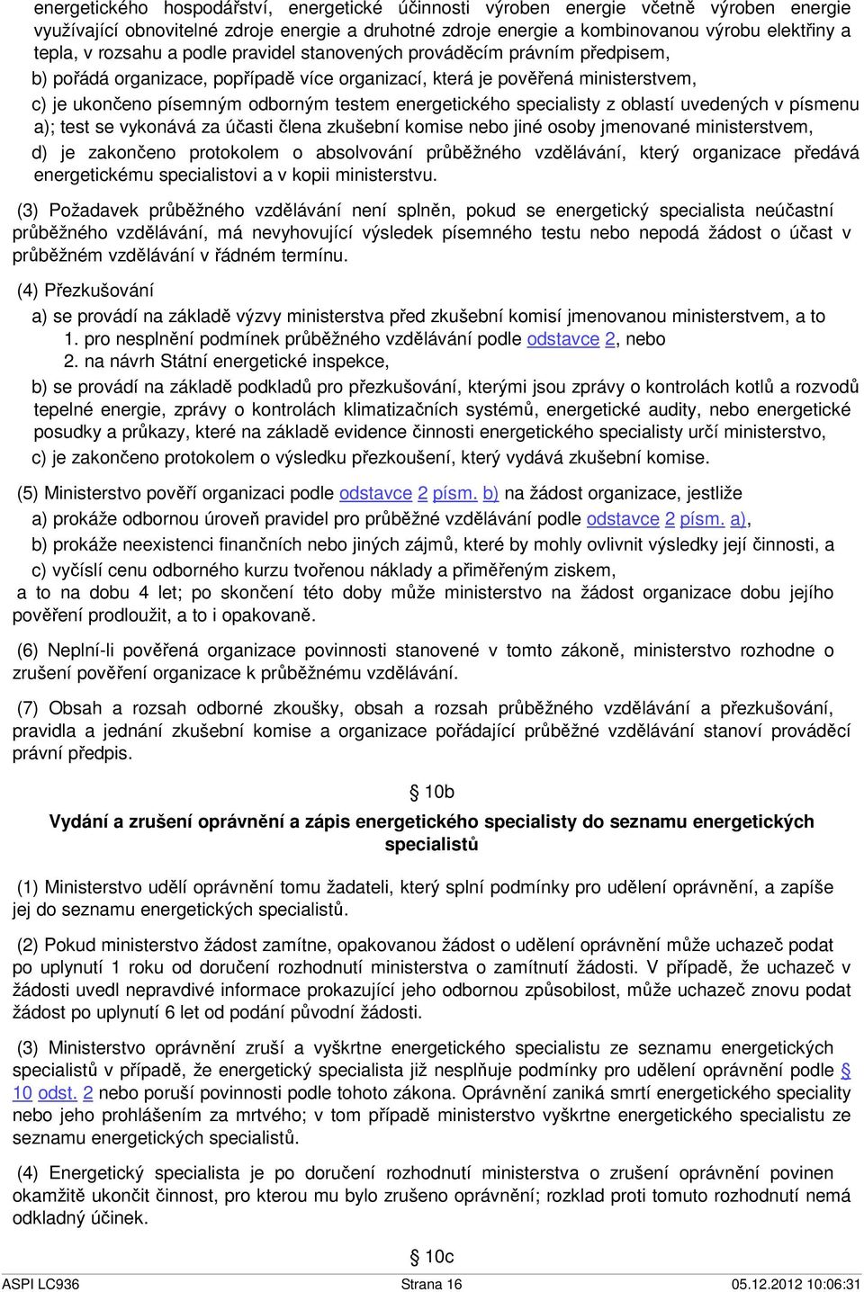 energetického specialisty z oblastí uvedených v písmenu a); test se vykonává za účasti člena zkušební komise nebo jiné osoby jmenované ministerstvem, d) je zakončeno protokolem o absolvování