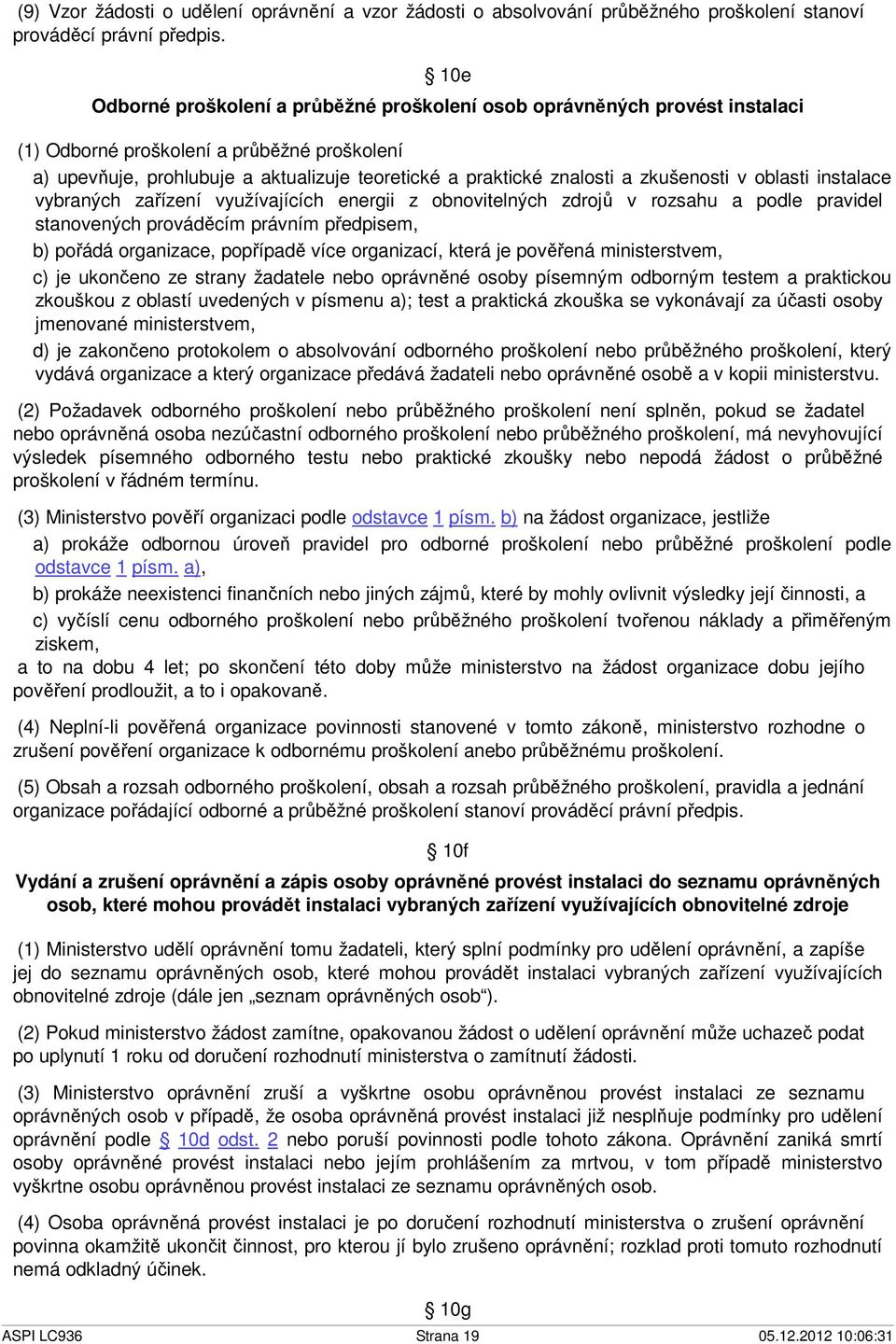 zkušenosti v oblasti instalace vybraných zařízení využívajících energii z obnovitelných zdrojů v rozsahu a podle pravidel stanovených prováděcím právním předpisem, b) pořádá organizace, popřípadě