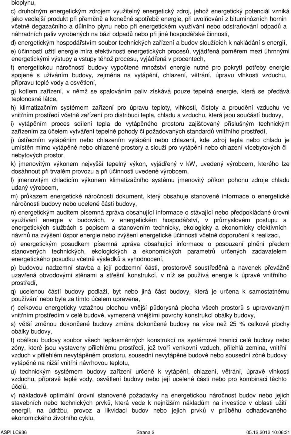 energetickým hospodářstvím soubor technických zařízení a budov sloužících k nakládání s energií, e) účinností užití energie míra efektivnosti energetických procesů, vyjádřená poměrem mezi úhrnnými