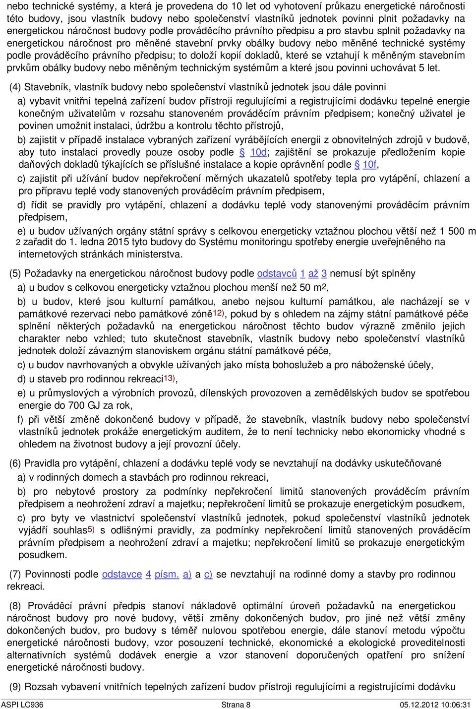 prováděcího právního předpisu; to doloží kopií dokladů, které se vztahují k měněným stavebním prvkům obálky budovy nebo měněným technickým systémům a které jsou povinni uchovávat 5 let.