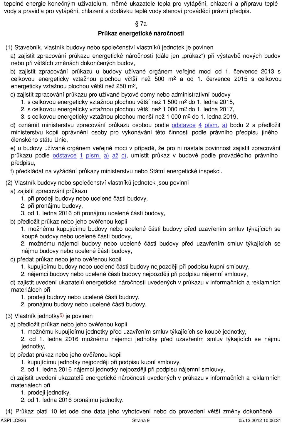 nových budov nebo při větších změnách dokončených budov, b) zajistit zpracování průkazu u budovy užívané orgánem veřejné moci od 1.