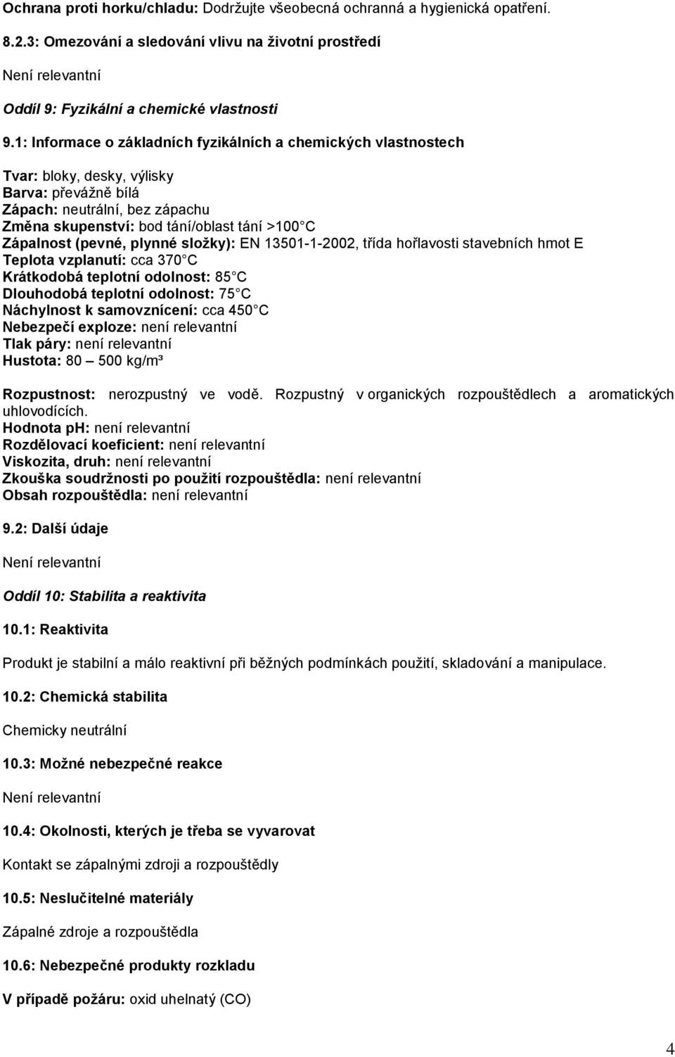 (pevné, plynné složky): EN 13501-1-2002, třída hořlavosti stavebních hmot E Teplota vzplanutí: cca 370 C Krátkodobá teplotní odolnost: 85 C Dlouhodobá teplotní odolnost: 75 C Náchylnost k