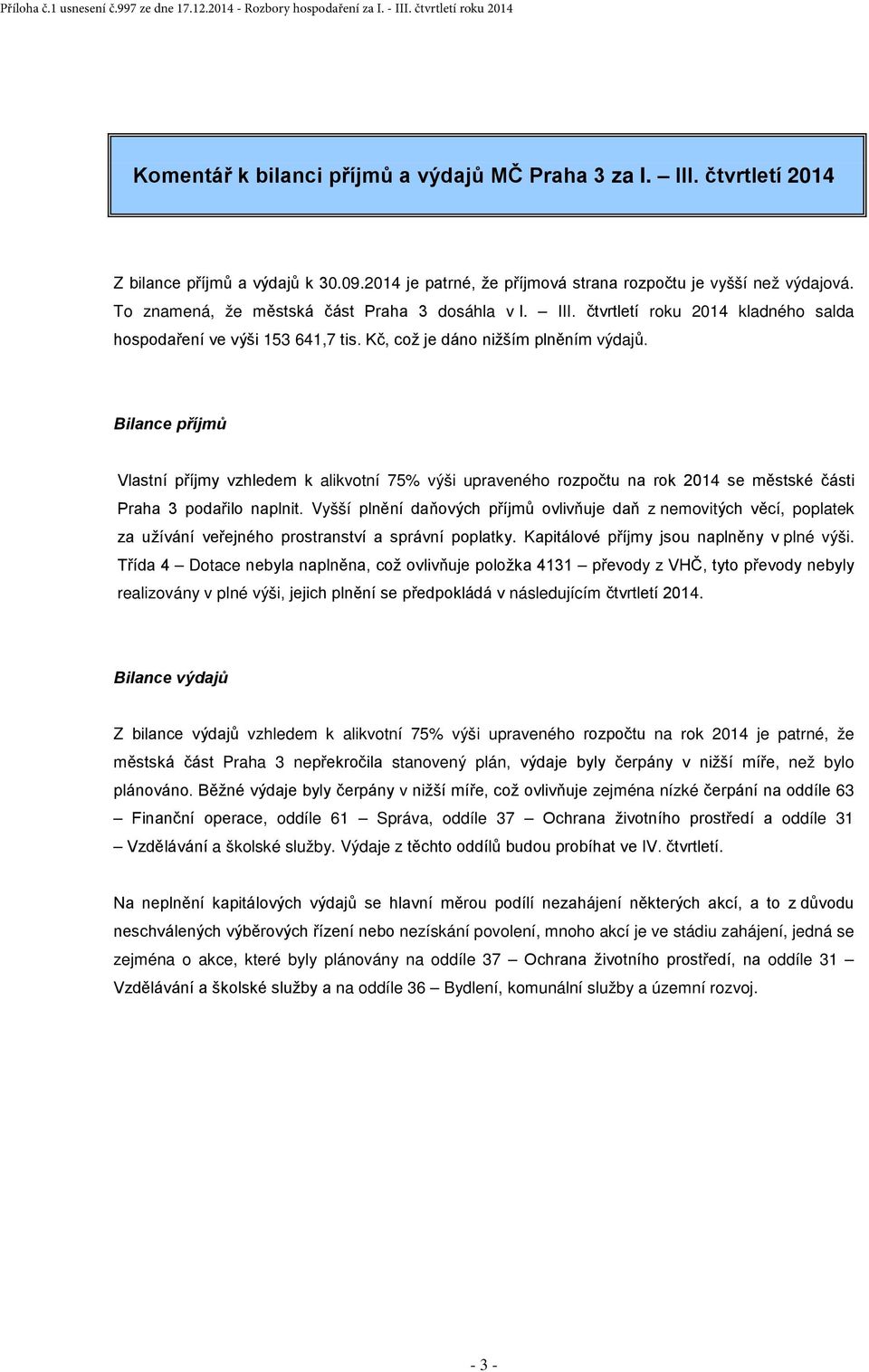 Bilance příjmů Vlastní příjmy vzhledem k alikvotní 75% výši upraveného rozpočtu na rok 2014 se městské části Praha 3 podařilo naplnit.