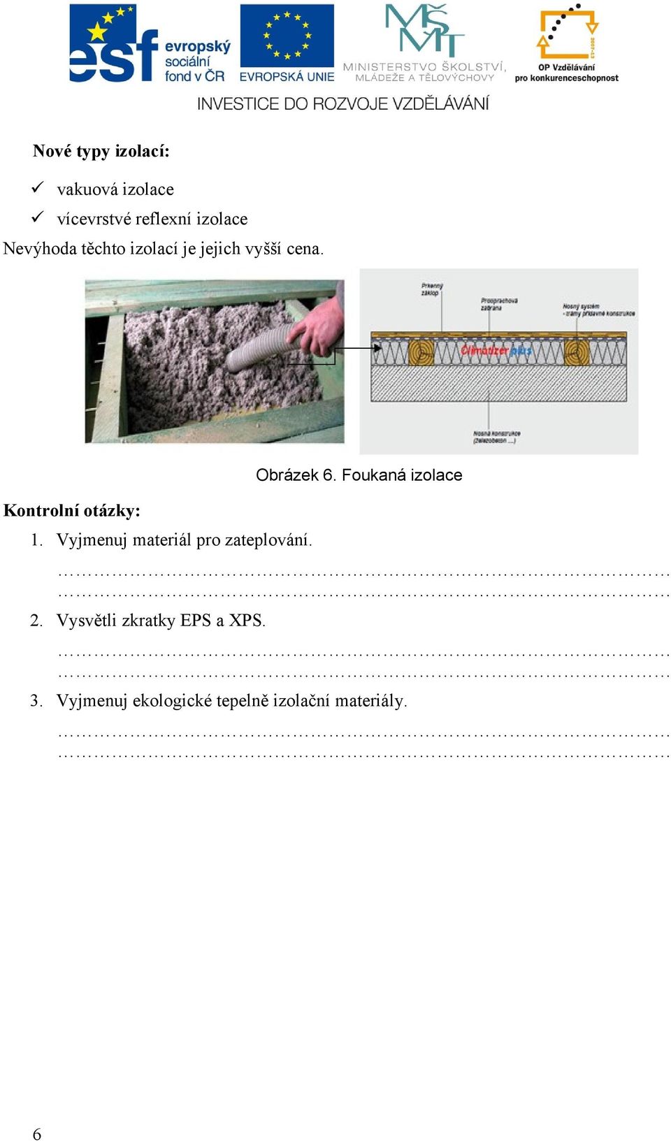 Vyjmenuj materiál pro zateplování. Obrázek 6. Foukaná izolace 2.