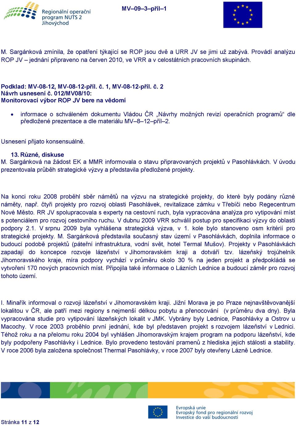 012/MV08/10: Monitorovací výbor ROP JV bere na vědomí informace o schváleném dokumentu Vládou ČR Návrhy možných revizí operačních programů dle předložené prezentace a dle materiálu MV 8 12 příl 2. 13.