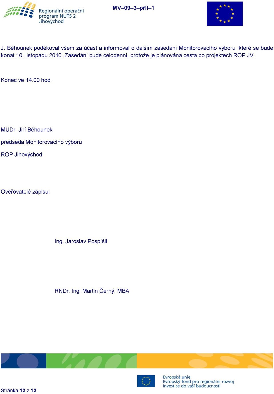 Zasedání bude celodenní, protože je plánována cesta po projektech ROP JV. Konec ve 14.00 hod.