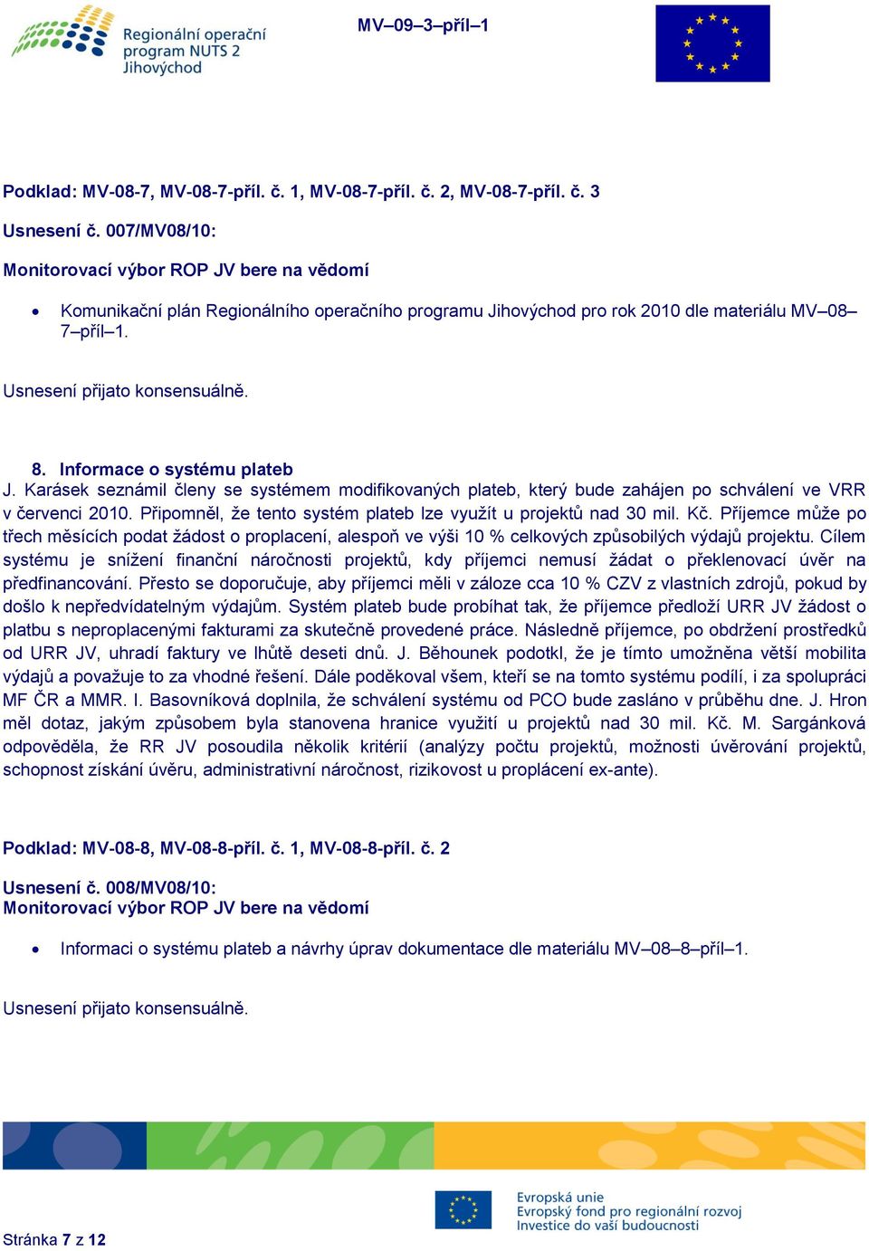 Karásek seznámil členy se systémem modifikovaných plateb, který bude zahájen po schválení ve VRR v červenci 2010. Připomněl, že tento systém plateb lze využít u projektů nad 30 mil. Kč.