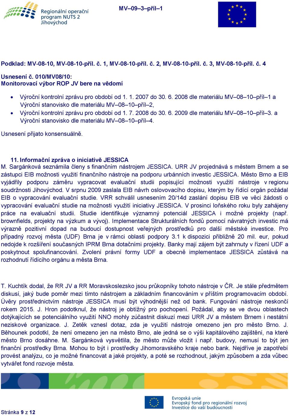 2008 dle materiálu MV 08 10 příl 1 a Výroční stanovisko dle materiálu MV 08 10 příl 2, Výroční kontrolní zprávu pro období od 1. 7. 2008 do 30. 6. 2009 dle materiálu MV 08 10 příl 3.