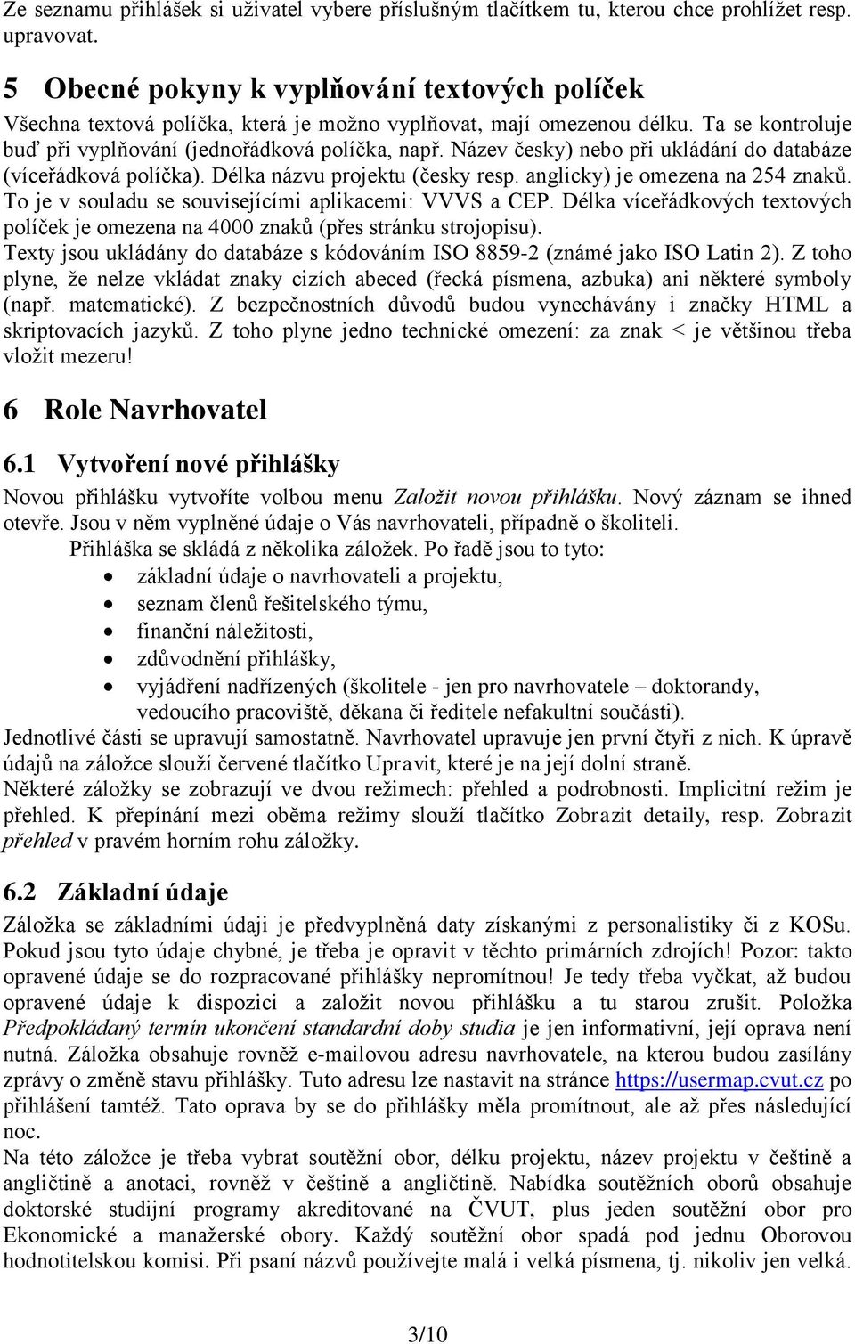 Název česky) nebo při ukládání do databáze (víceřádková políčka). Délka názvu projektu (česky resp. anglicky) je omezena na 254 znaků. To je v souladu se souvisejícími aplikacemi: VVVS a CEP.