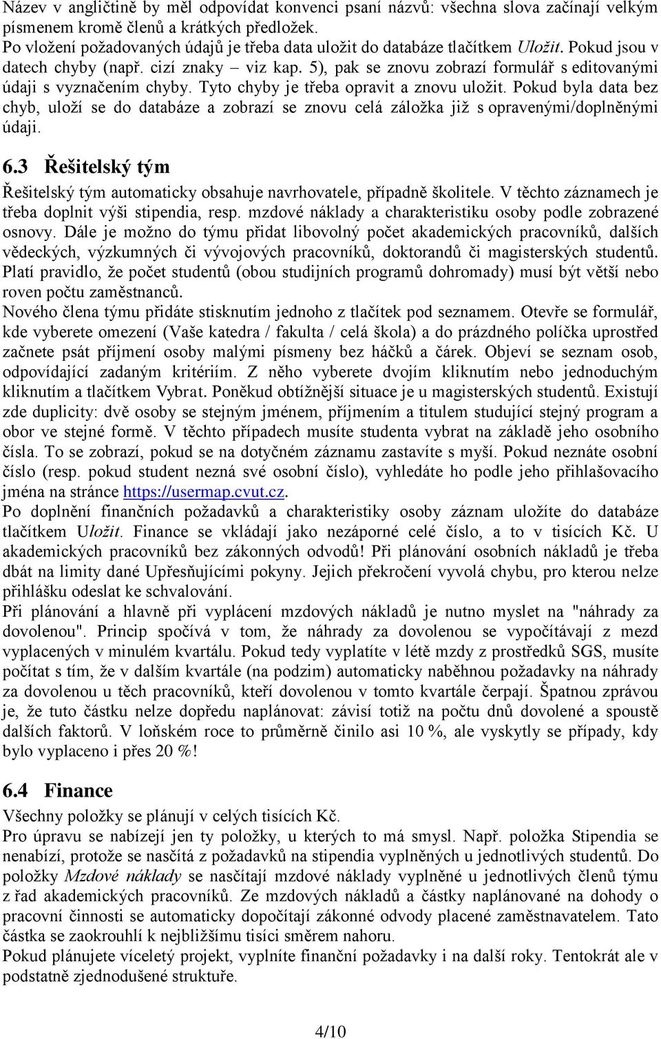 5), pak se znovu zobrazí formulář s editovanými údaji s vyznačením chyby. Tyto chyby je třeba opravit a znovu uložit.