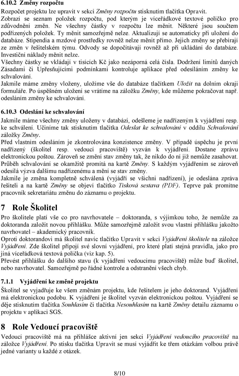 Ty měnit samozřejmě nelze. Aktualizují se automaticky při uložení do databáze. Stipendia a mzdové prostředky rovněž nelze měnit přímo. Jejich změny se přebírají ze změn v řešitelském týmu.