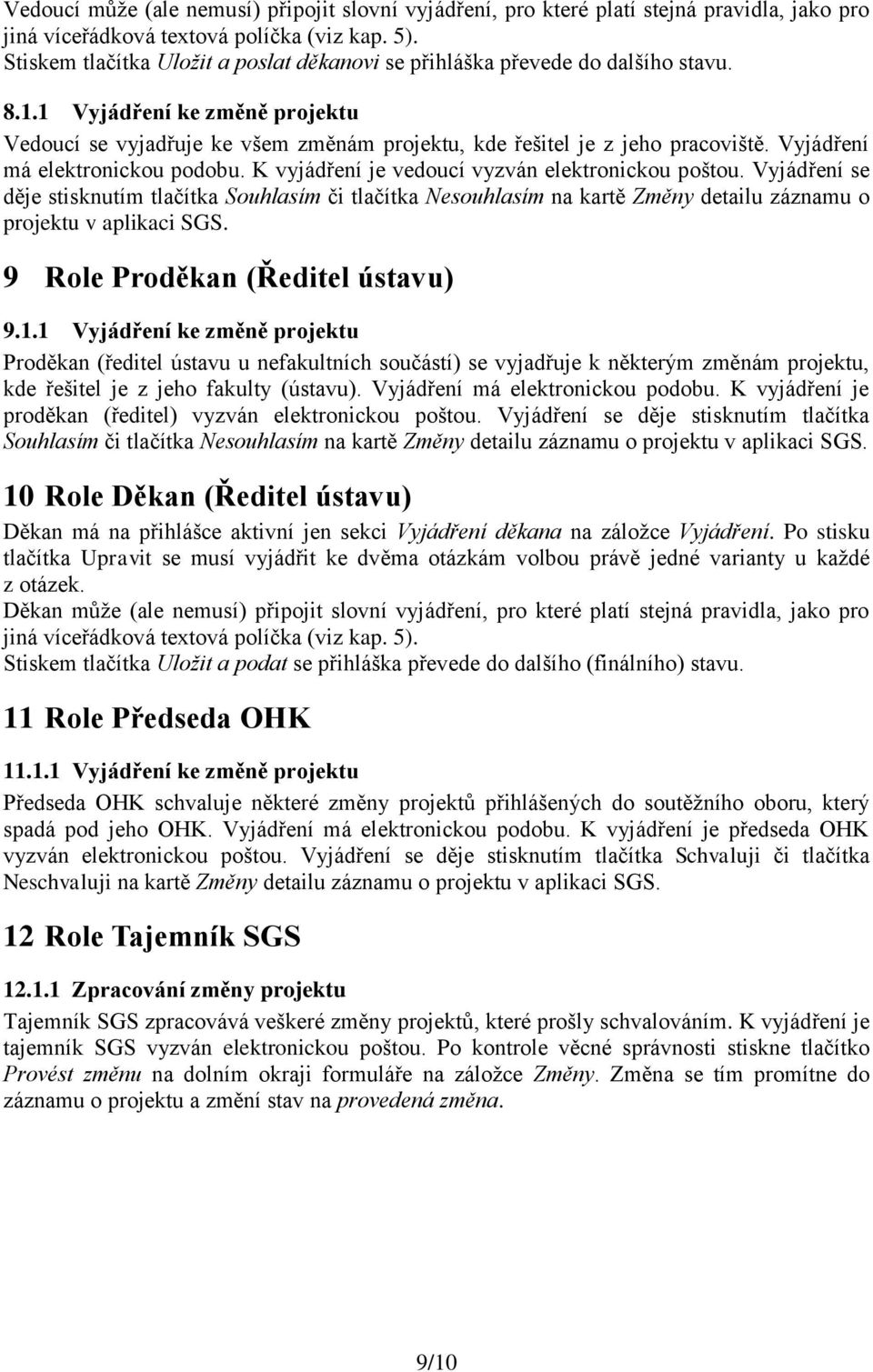 Vyjádření má elektronickou podobu. K vyjádření je vedoucí vyzván elektronickou poštou.