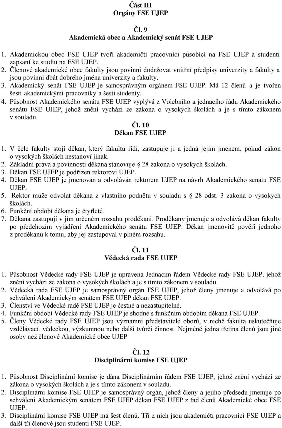 Akademický senát FSE UJEP je samosprávným orgánem FSE UJEP. Má 12 členů a je tvořen šesti akademickými pracovníky a šesti studenty. 4.