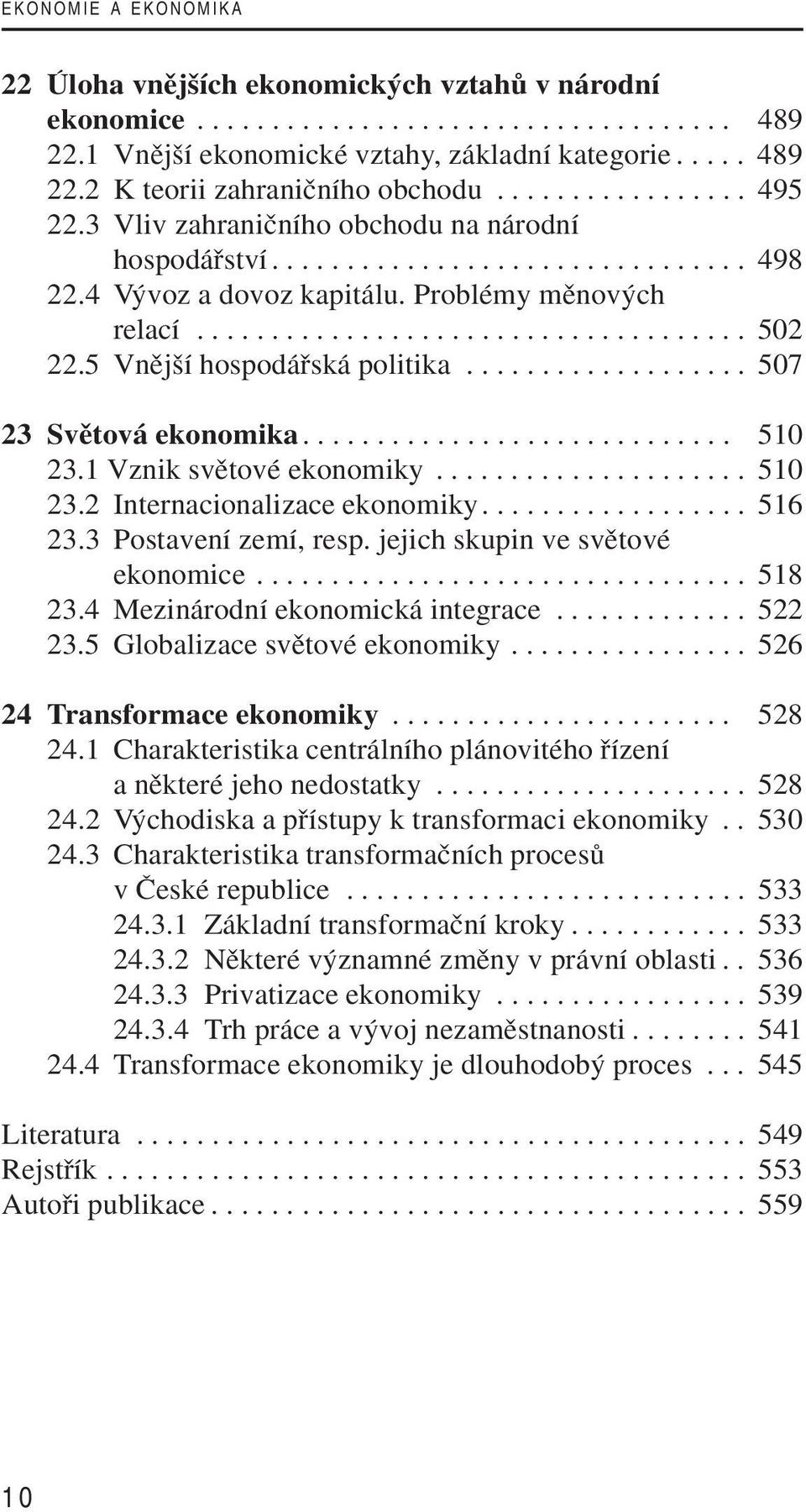 5 Vnûj í hospodáfiská politika................... 507 23 Svûtová ekonomika............................. 510 23.1 Vznik svûtové ekonomiky..................... 510 23.2 Internacionalizace ekonomiky.