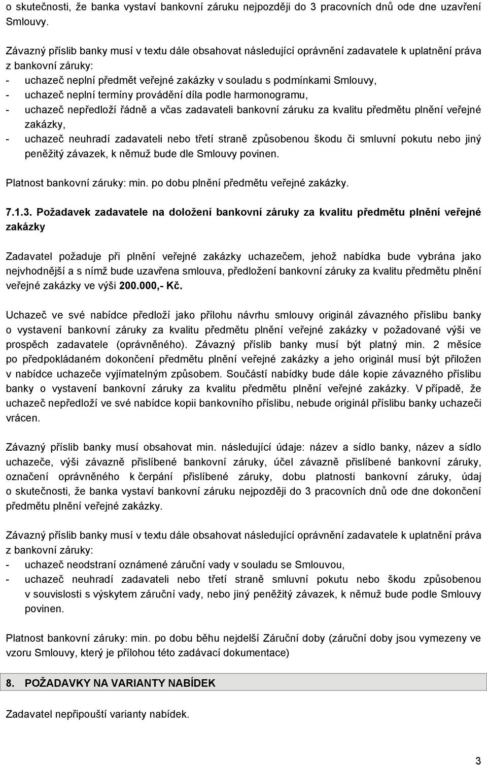 uchazeč neplní termíny provádění díla podle harmonogramu, - uchazeč nepředloží řádně a včas zadavateli bankovní záruku za kvalitu předmětu plnění veřejné zakázky, - uchazeč neuhradí zadavateli nebo