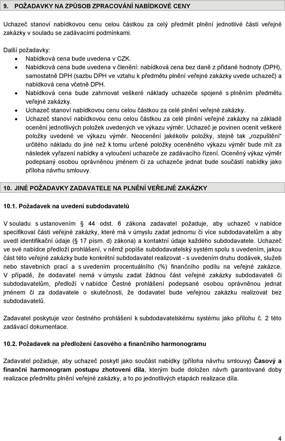 Nabídková cena bude uvedena v členění: nabídková cena bez daně z přidané hodnoty (DPH), samostatně DPH (sazbu DPH ve vztahu k předmětu plnění veřejné zakázky uvede uchazeč) a nabídková cena včetně