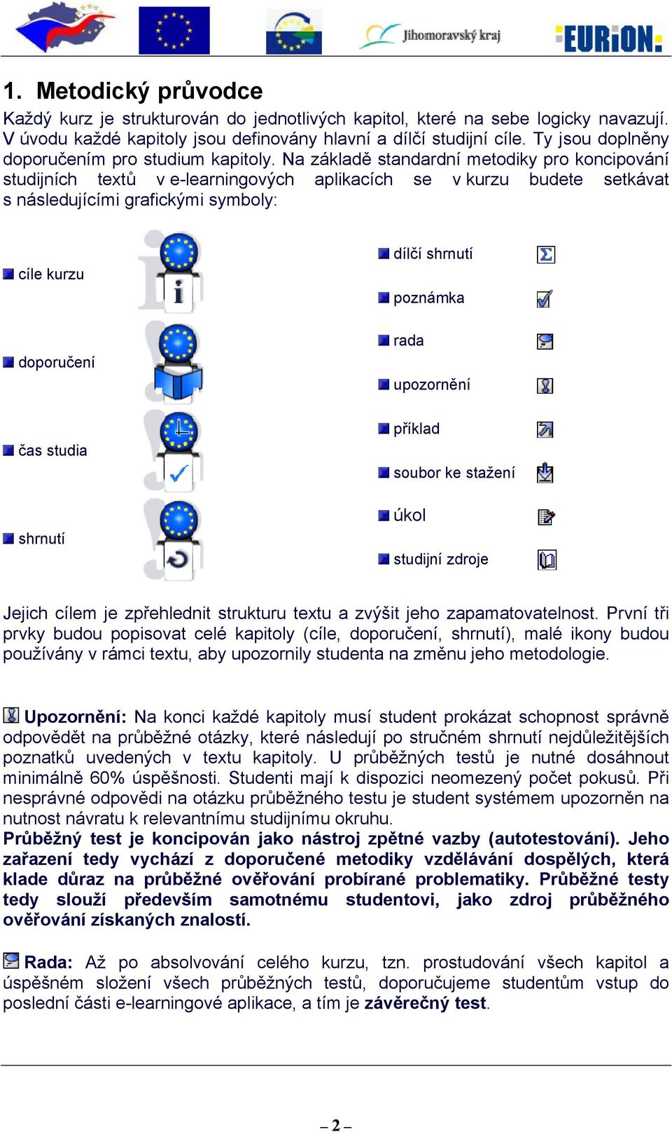 Na základě standardní metodiky pro koncipování studijních textů v e-learningových aplikacích se v kurzu budete setkávat s následujícími grafickými symboly: cíle kurzu doporučení dílčí shrnutí