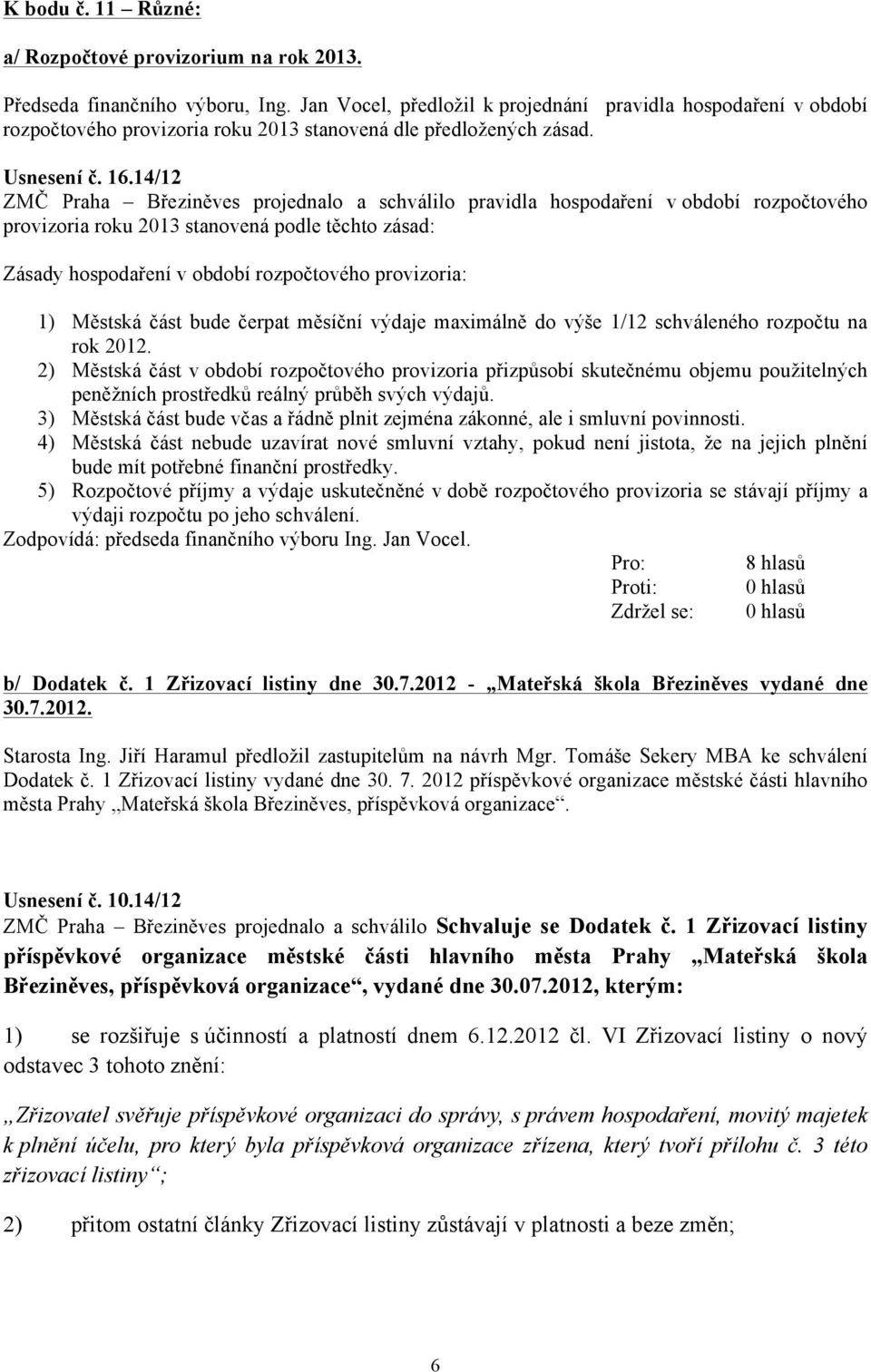14/12 ZMČ Praha Březiněves projednalo a schválilo pravidla hospodaření v období rozpočtového provizoria roku 2013 stanovená podle těchto zásad: Zásady hospodaření v období rozpočtového provizoria: 1)