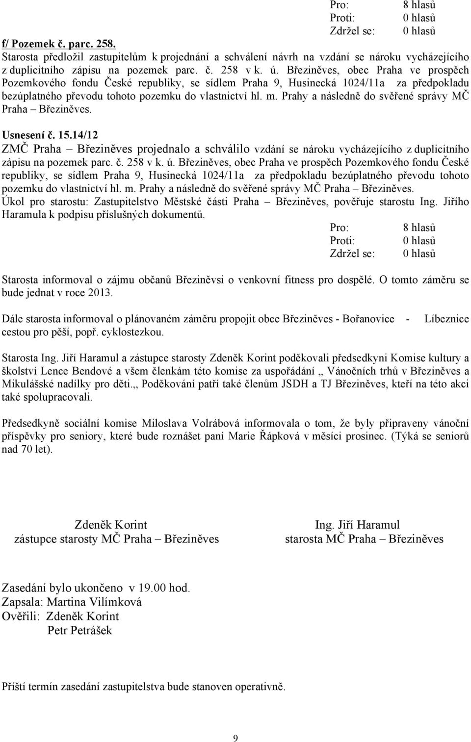 Prahy a následně do svěřené správy MČ Praha Březiněves. Usnesení č. 15.14/12 ZMČ Praha Březiněves projednalo a schválilo vzdání se nároku vycházejícího z duplicitního zápisu na pozemek parc. č. 258 v k.