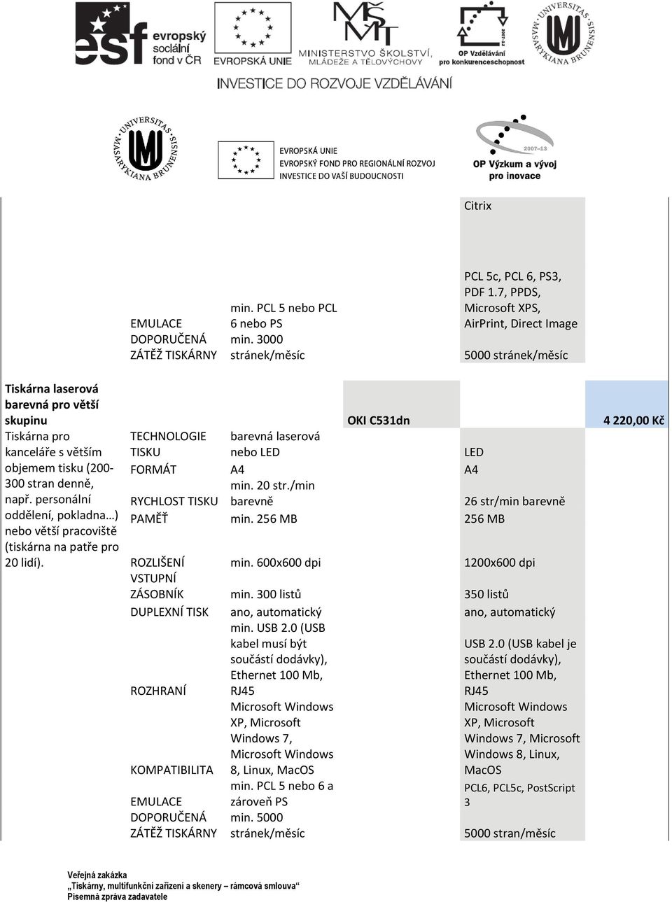 stran denně, např. personální oddělení, pokladna ) nebo větší pracoviště (tiskárna na patře pro 20 lidí). TECHNOLOGIE barevná laserová LED RYCHLOST min. 20 str.