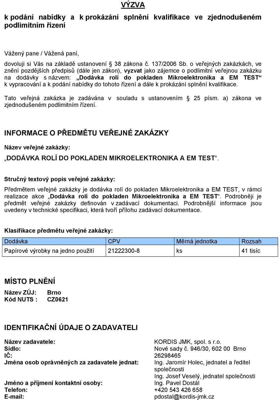 vypracování a k podání nabídky do tohoto řízení a dále k prokázání splnění kvalifikace. Tato veřejná zakázka je zadávána v souladu s ustanovením 25 písm. a) zákona ve zjednodušeném podlimitním řízení.