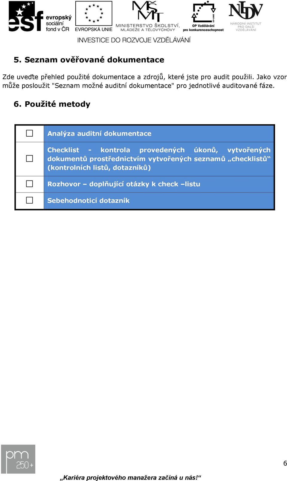 Použité metody Analýza auditní dokumentace Checklist - kontrola provedených úkonů, vytvořených dokumentů