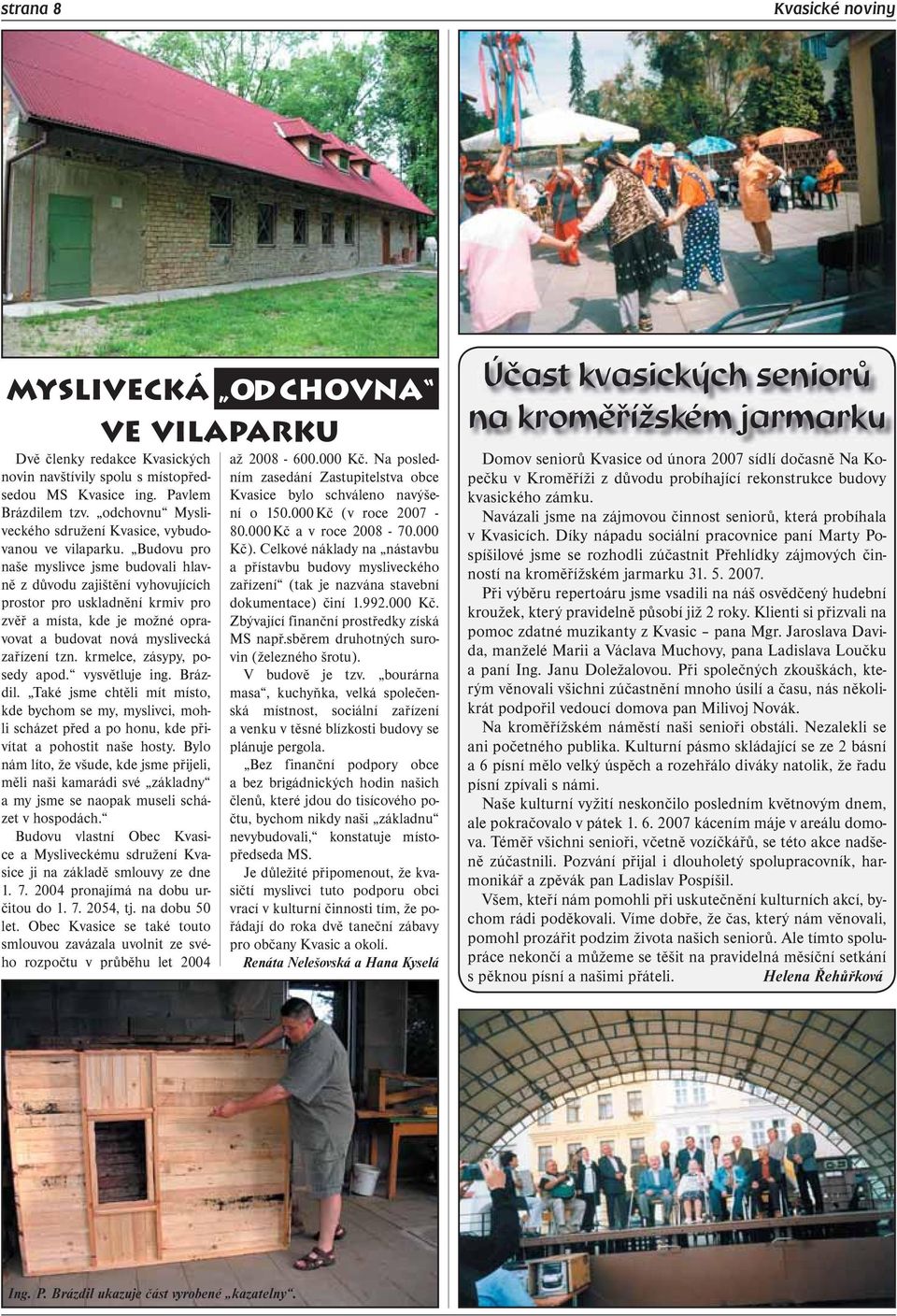 Budovu pro naše myslivce jsme budovali hlavně z důvodu zajištění vyhovujících prostor pro uskladnění krmiv pro zvěř a místa, kde je možné opravovat a budovat nová myslivecká zařízení tzn.