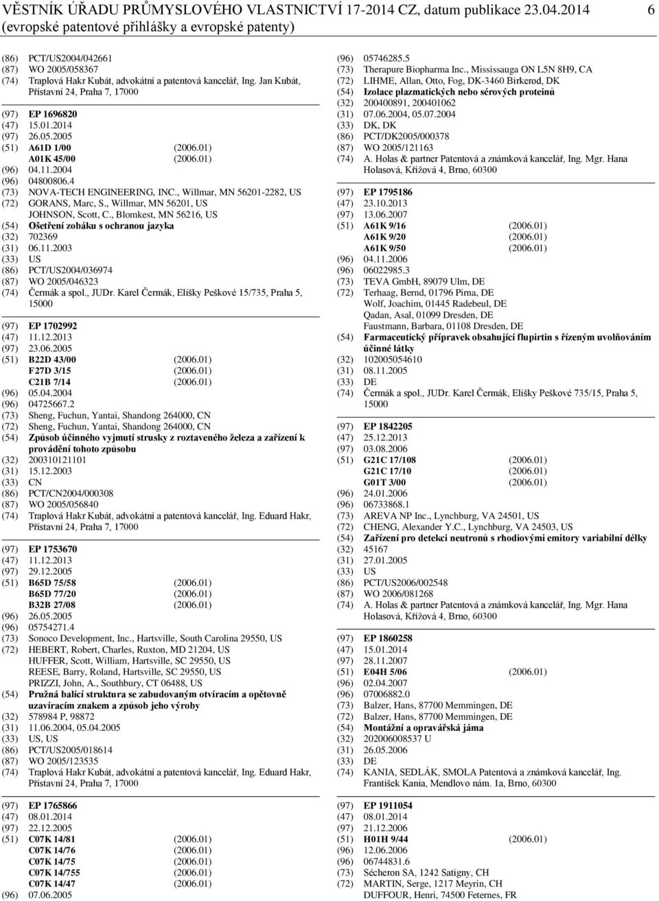 Jan Kubát, Přístavní 24, Praha 7, 17000 (97) EP 1696820 (47) 15.01.2014 (97) 26.05.2005 (51) A61D 1/00 (2006.01) A01K 45/00 (2006.01) (96) 04.11.2004 (96) 04800806.4 (73) NOVA-TECH ENGINEERING, INC.