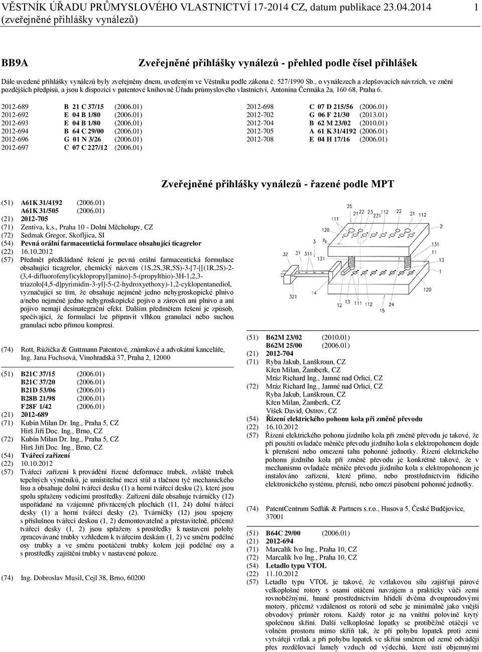 527/1990 Sb., o vynálezech a zlepšovacích návrzích, ve znění pozdějších předpisů, a jsou k dispozici v patentové knihovně Úřadu průmyslového vlastnictví, Antonína Čermáka 2a, 160 68, Praha 6.