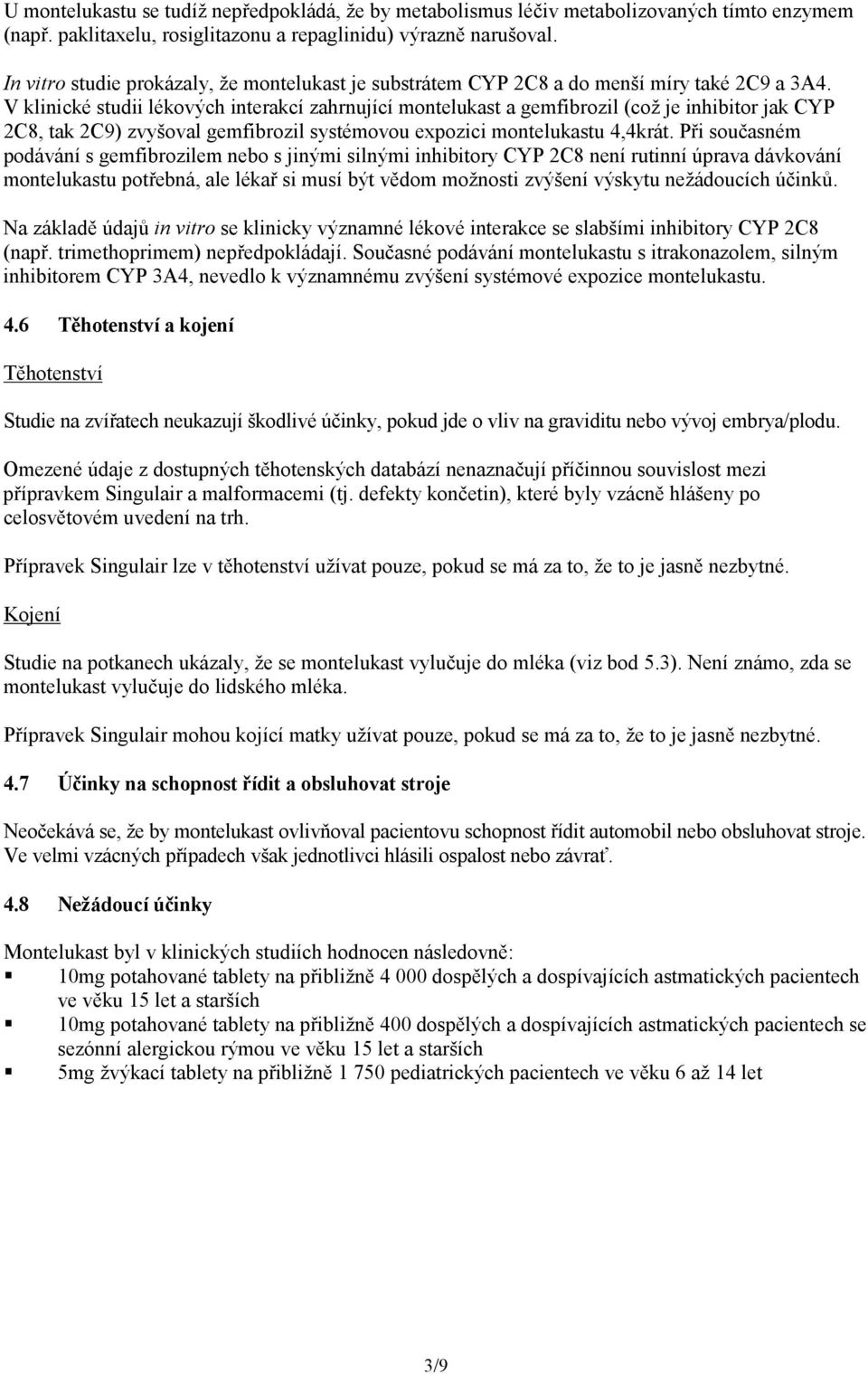 V klinické studii lékových interakcí zahrnující montelukast a gemfibrozil (což je inhibitor jak CYP 2C8, tak 2C9) zvyšoval gemfibrozil systémovou expozici montelukastu 4,4krát.