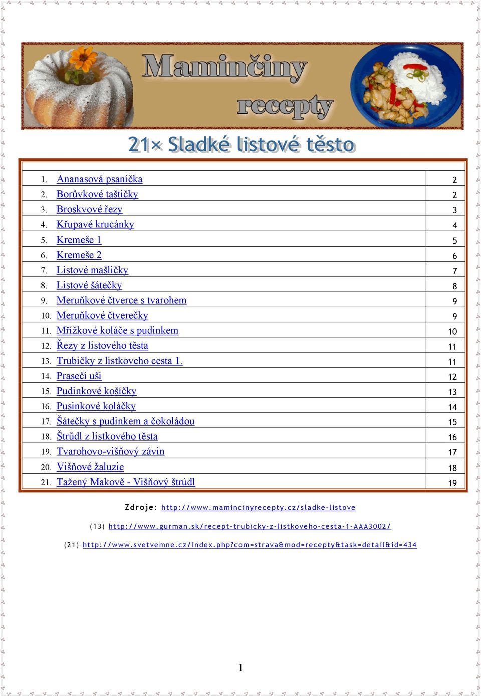 Pudinkové košíčky 13 16. Pusinkové koláčky 14 17. Šátečky s pudinkem a čokoládou 15 18. Štrůdl z lístkového těsta 16 19. Tvarohovo-višňový závin 17 20. Višňové žaluzie 18 21.