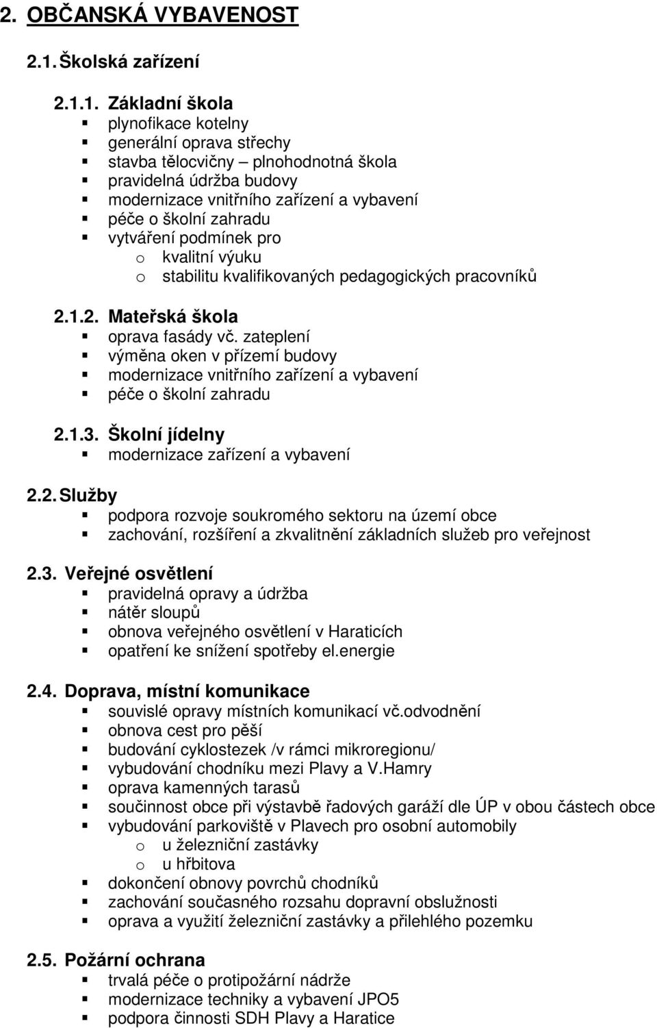 1. Základní škola plynofikace kotelny generální oprava střechy stavba tělocvičny plnohodnotná škola pravidelná údržba budovy modernizace vnitřního zařízení a vybavení péče o školní zahradu vytváření