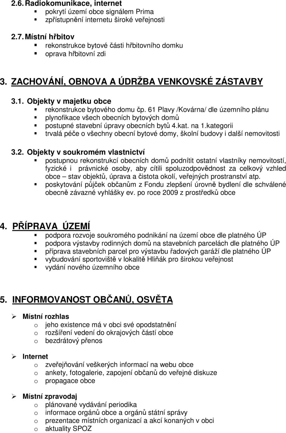 61 Plavy /Kovárna/ dle územního plánu plynofikace všech obecních bytových domů postupné stavební úpravy obecních bytů 4.kat. na 1.